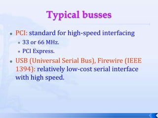 	Attention must be paid to the required data bandwidths to be sure that the bus can handle the traffic.Memory:	The ratio of ROM to RAM and selection of DRAM versus SRAM can have a significant influence on the cost of the system.