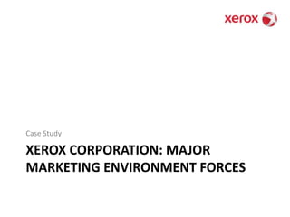 Xerox Corporation: Major Marketing Environment forcesCase Study