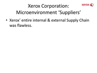 Xerox Corporation: Microenvironment ‘Suppliers’Xerox’ entire internal & external Supply Chain was flawless.