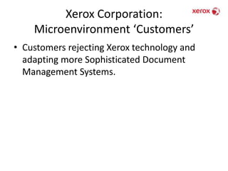 Xerox Corporation: Microenvironment ‘Customers’Customers rejecting Xerox technology and adapting more Sophisticated Document Management Systems.