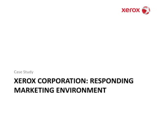 Xerox Corporation: Responding Marketing EnvironmentCase Study