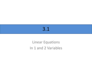 3.1
Linear Equations
In 1 and 2 Variables
 
