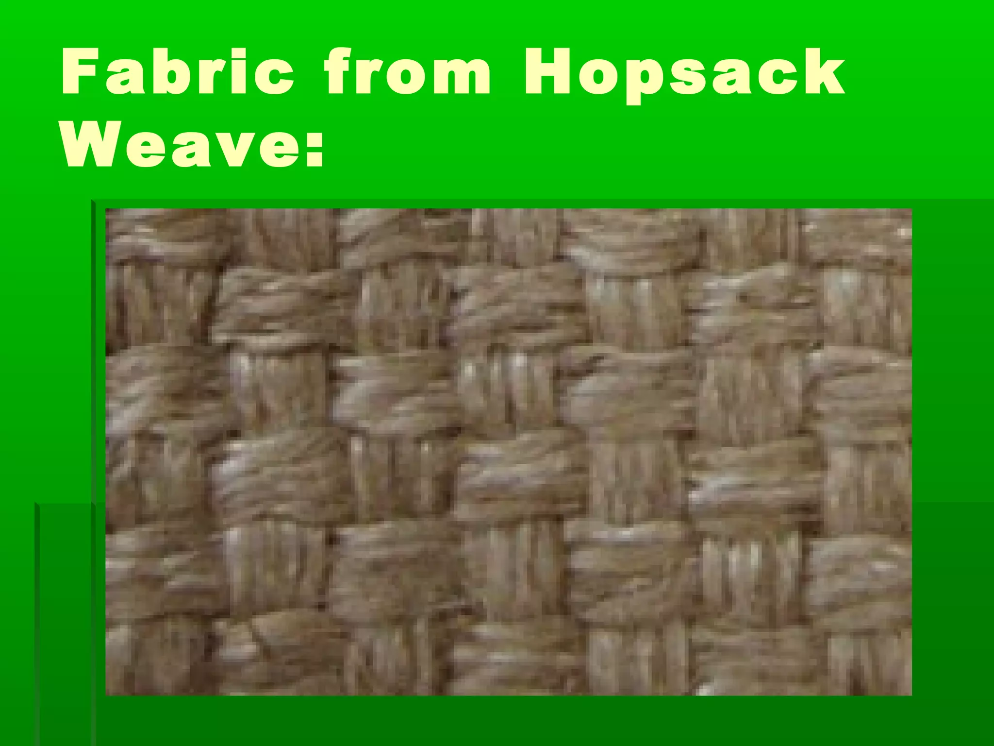 Fabric from Hopsack
Weave:
 