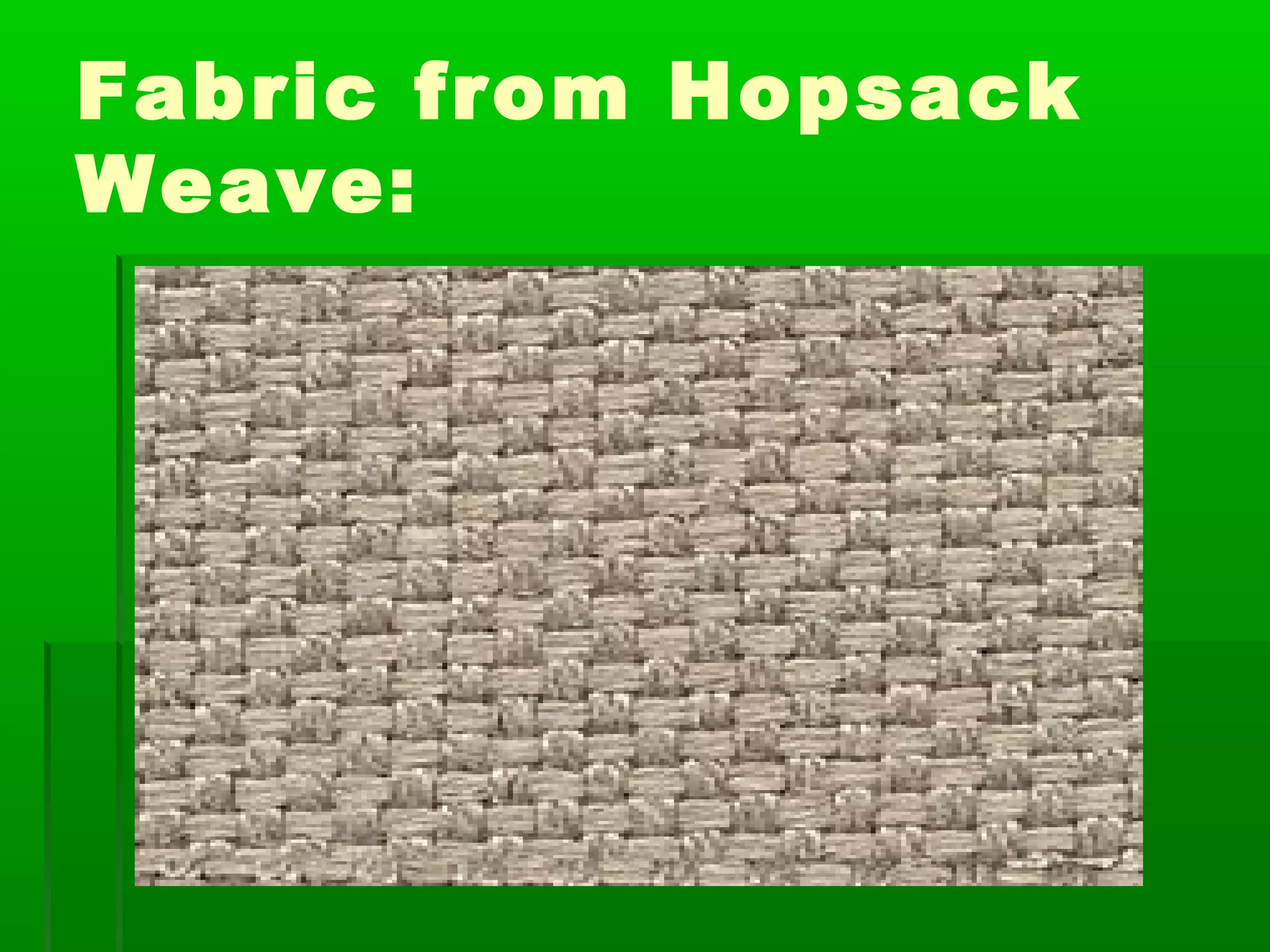 Fabric from Hopsack
Weave:
 