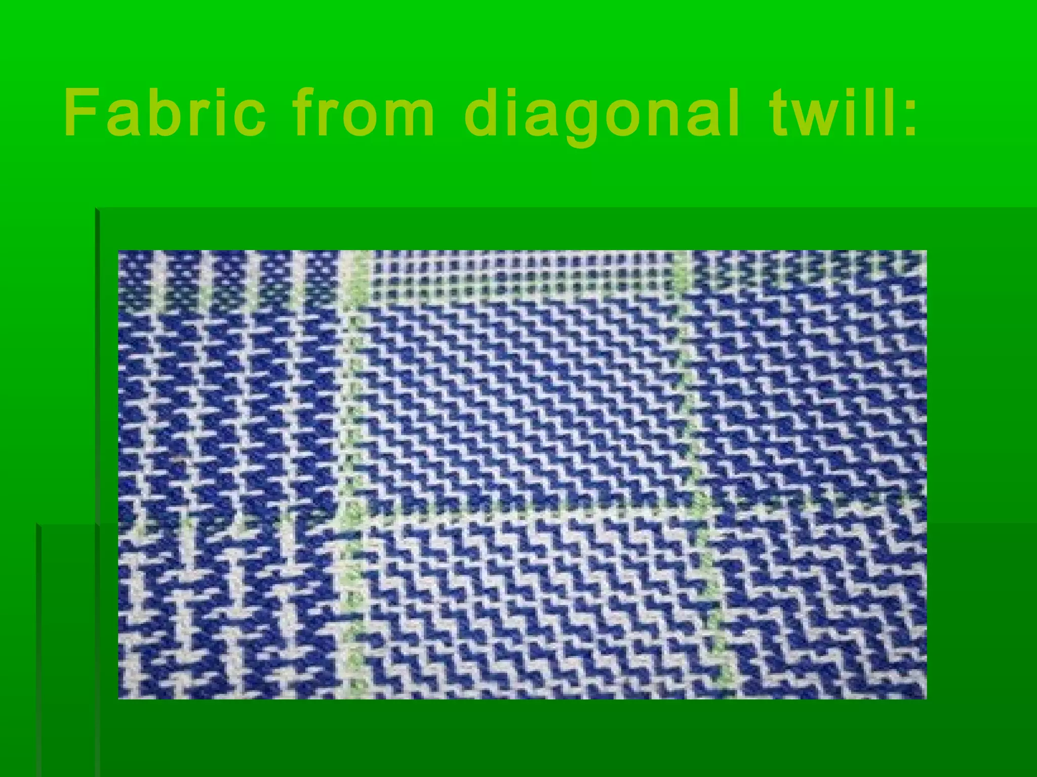 Fabric from diagonal twill:
 