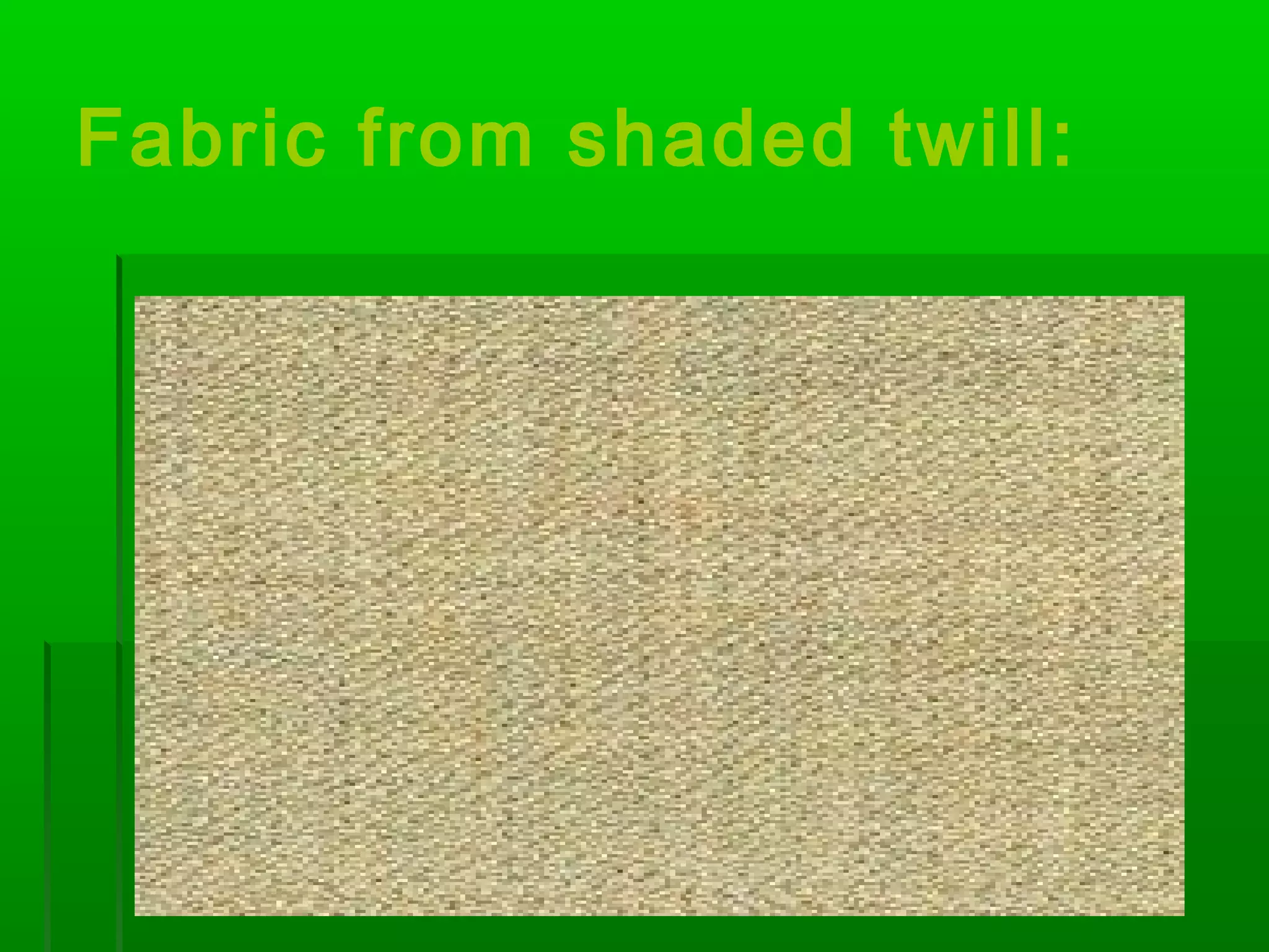 Fabric from shaded twill:
 