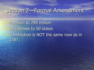 Section 2—Formal Amendment 4 million to 290 million 13 colonies to 50 states Constitution is NOT the same now as in 1787. 