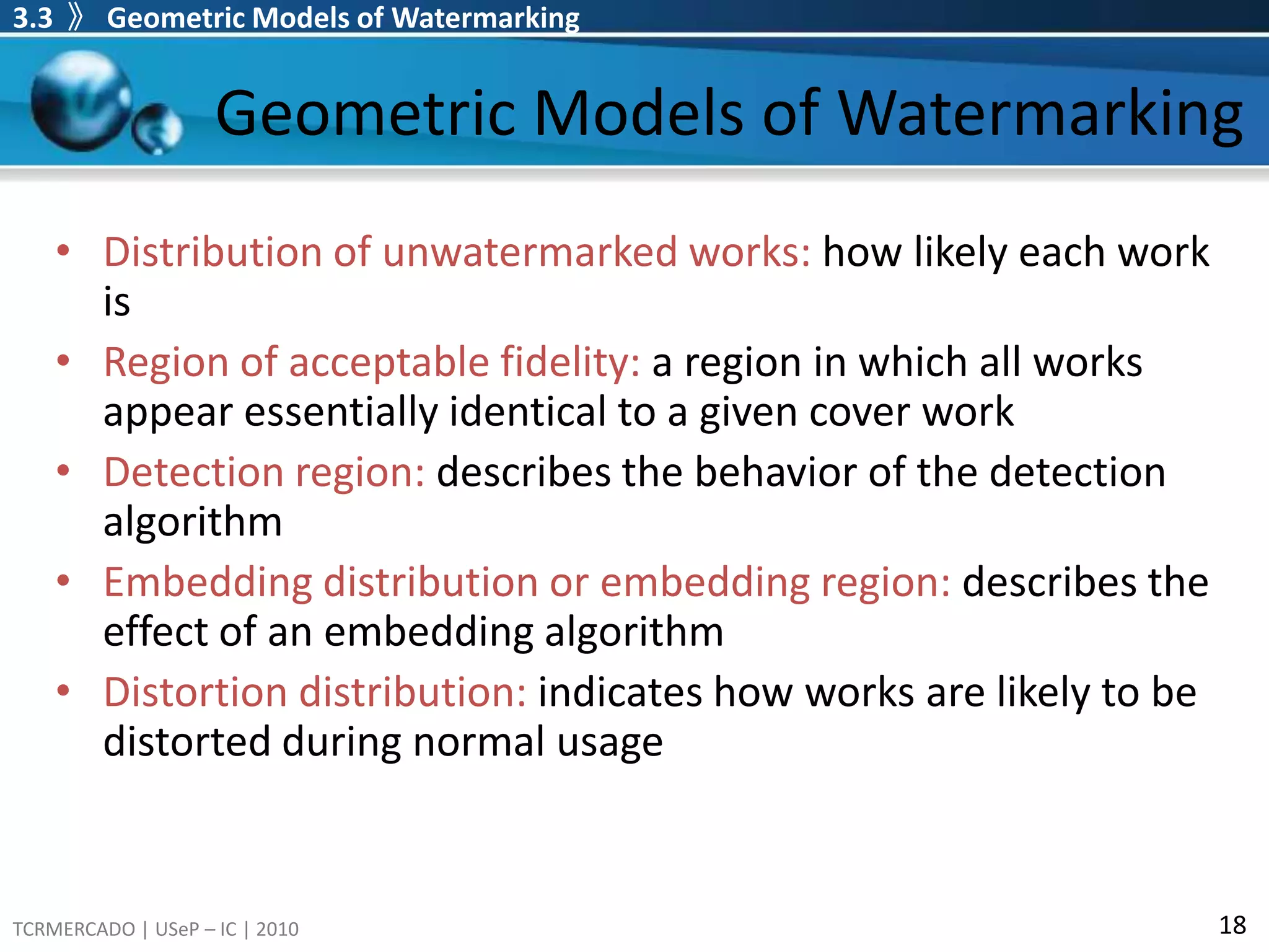 Ways to incorporate the cover Work into the traditional communications modelThe cover Work is considered purely as noise (Basic Model).The cover Work is still considered noise, but this noise is provided to the channel encoder as side information.Cover Work is not considered as noise, but rather as a second message that must be transmitted along with the watermark message in a form of multiplexing.