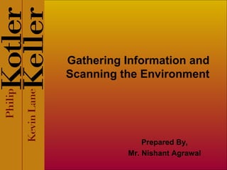 Gathering Information and
Scanning the Environment
Prepared By,
Mr. Nishant Agrawal
 