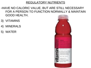 REGULATORY NUTRIENTS -HAVE NO CALORIC VALUE, BUT ARE STILL NECESSARY FOR A PERSON TO FUNCTION NORMALLY & MAINTAIN GOOD HEALTH. VITAMINS MINERALS WATER 