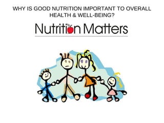 WHY IS GOOD NUTRITION IMPORTANT TO OVERALL HEALTH & WELL-BEING? 