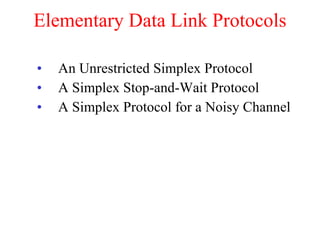 Elementary Data Link Protocols An Unrestricted Simplex Protocol A Simplex Stop-and-Wait Protocol A Simplex Protocol for a Noisy Channel 