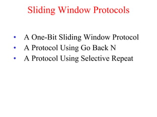 Sliding Window Protocols A One-Bit Sliding Window Protocol A Protocol Using Go Back N A Protocol Using Selective Repeat 