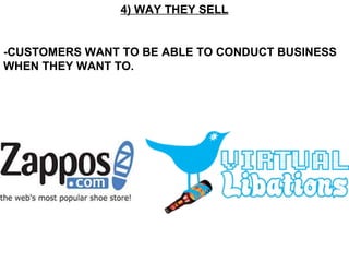 4) WAY THEY SELL -CUSTOMERS WANT TO BE ABLE TO CONDUCT BUSINESS WHEN THEY WANT TO. 