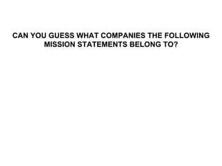 CAN YOU GUESS WHAT COMPANIES THE FOLLOWING MISSION STATEMENTS BELONG TO? 