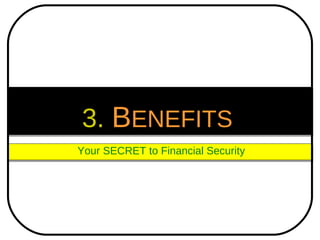 3.   B ENEFITS   Your SECRET to Financial Security 