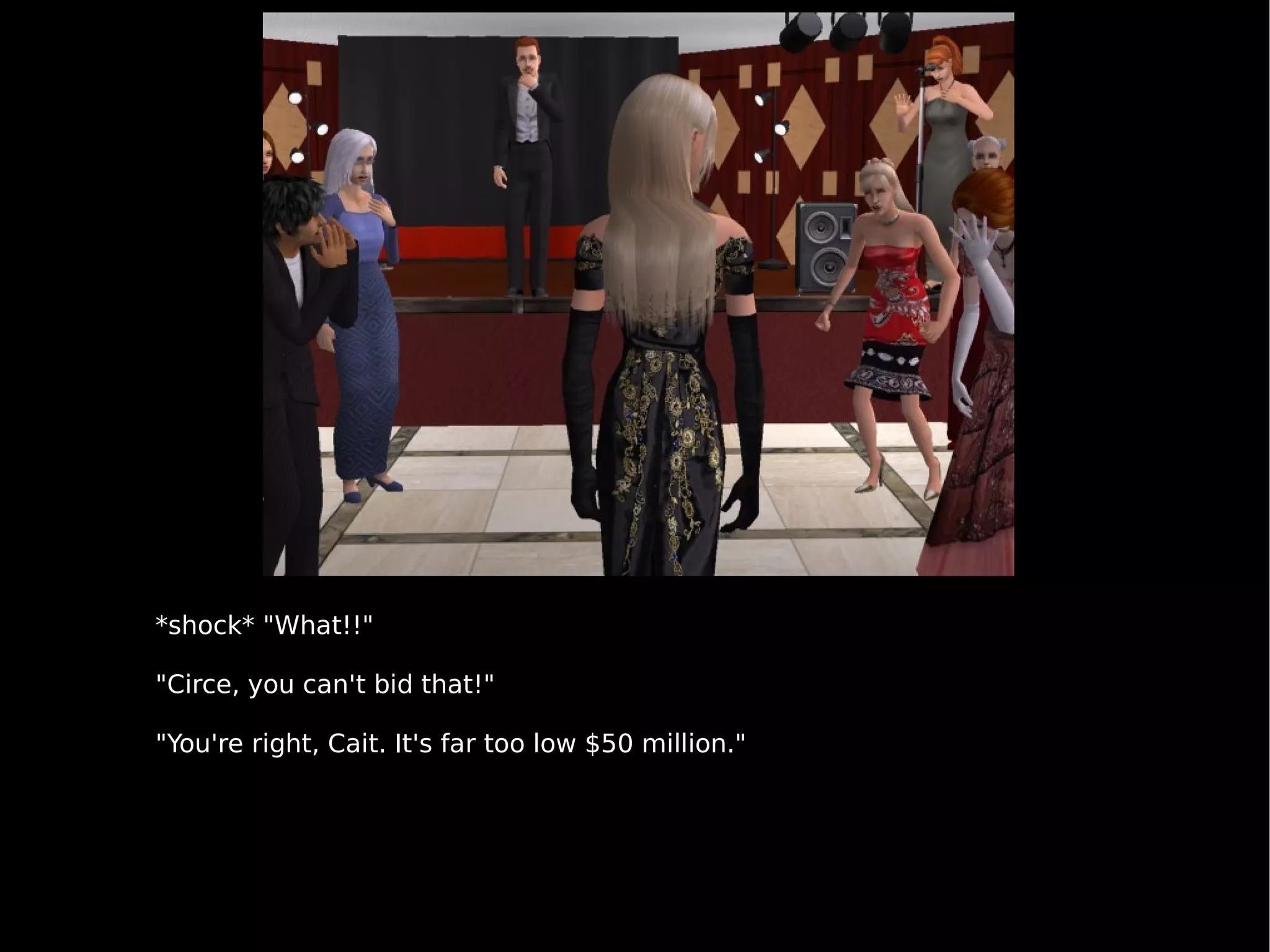 *shock* "What!!" "Circe, you can't bid that!" "You're right, Cait. It's far too low $50 million." 