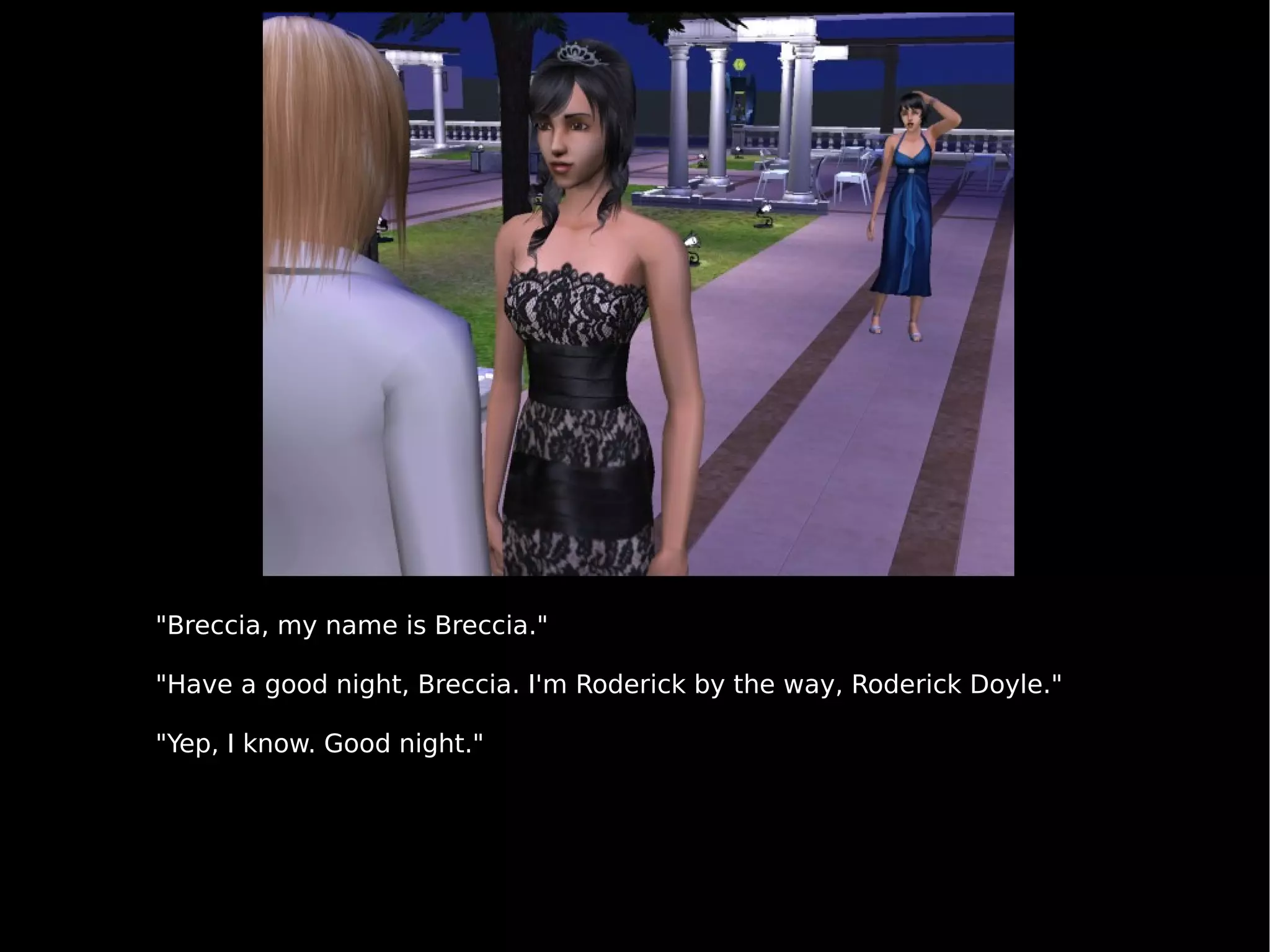 "Breccia, my name is Breccia." "Have a good night, Breccia. I'm Roderick by the way, Roderick Doyle." "Yep, I know. Good night." 