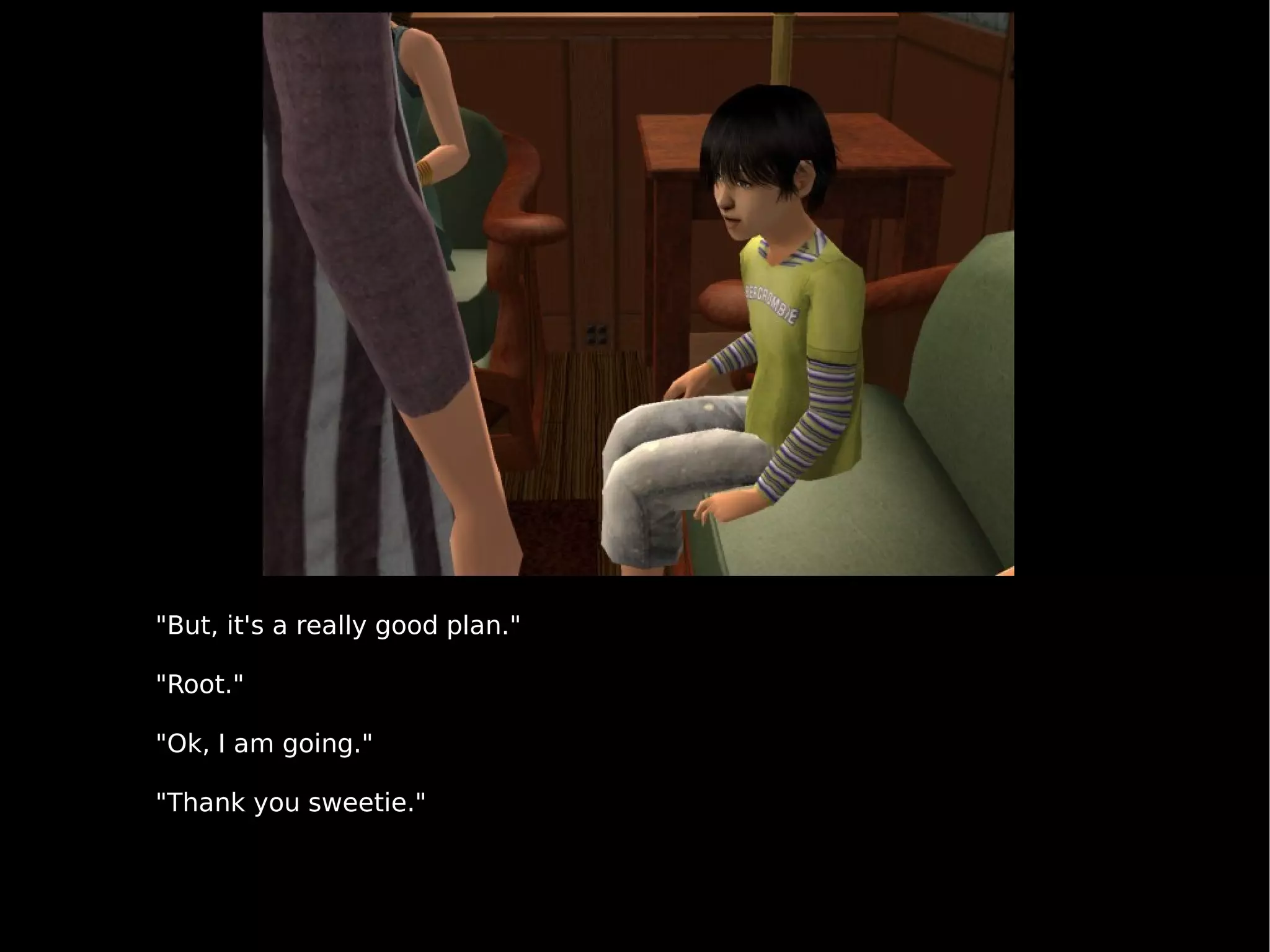 "But, it's a really good plan." "Root." "Ok, I am going." "Thank you sweetie." 