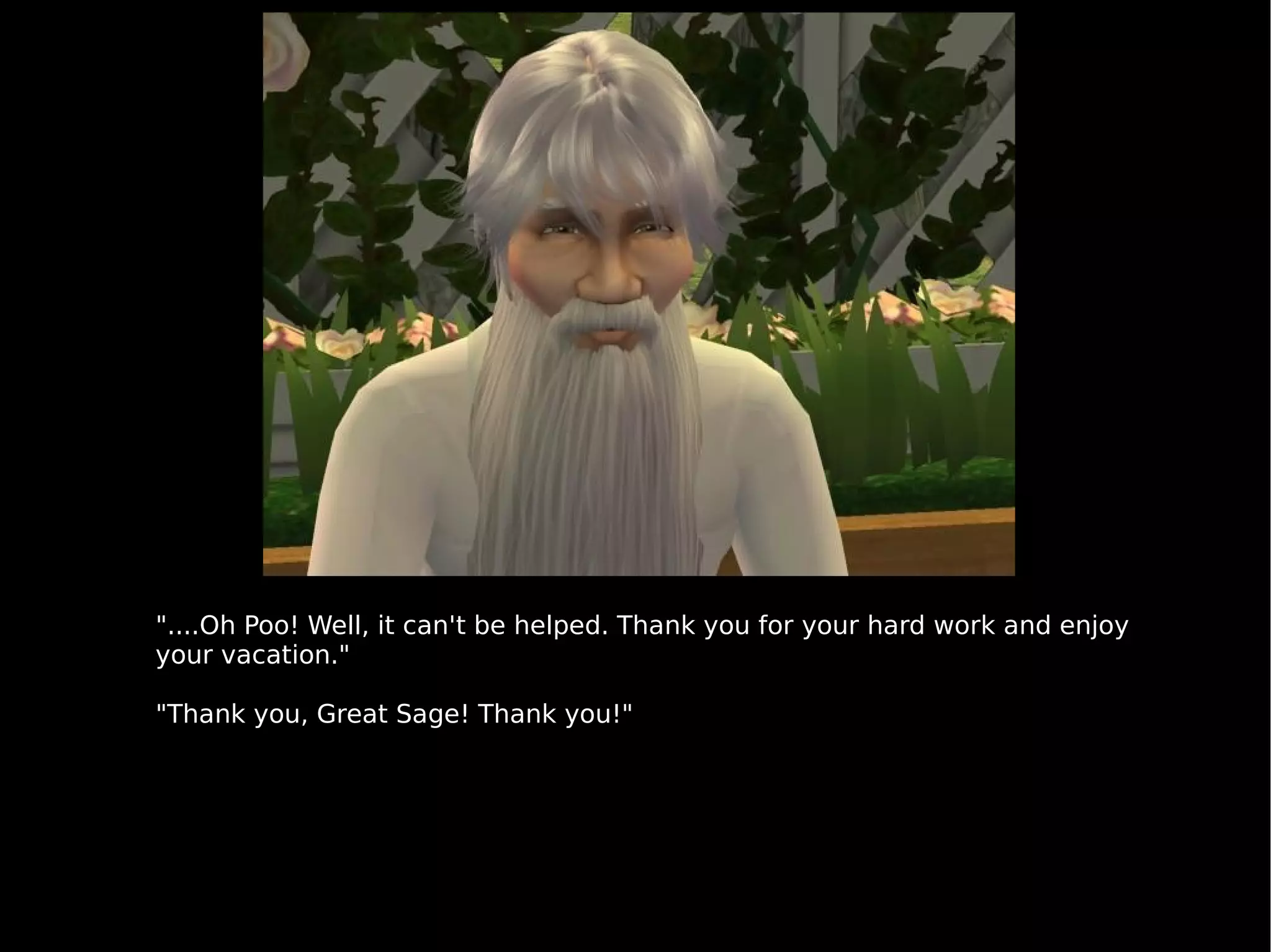 "....Oh Poo! Well, it can't be helped. Thank you for your hard work and enjoy your vacation." "Thank you, Great Sage! Thank you!" 