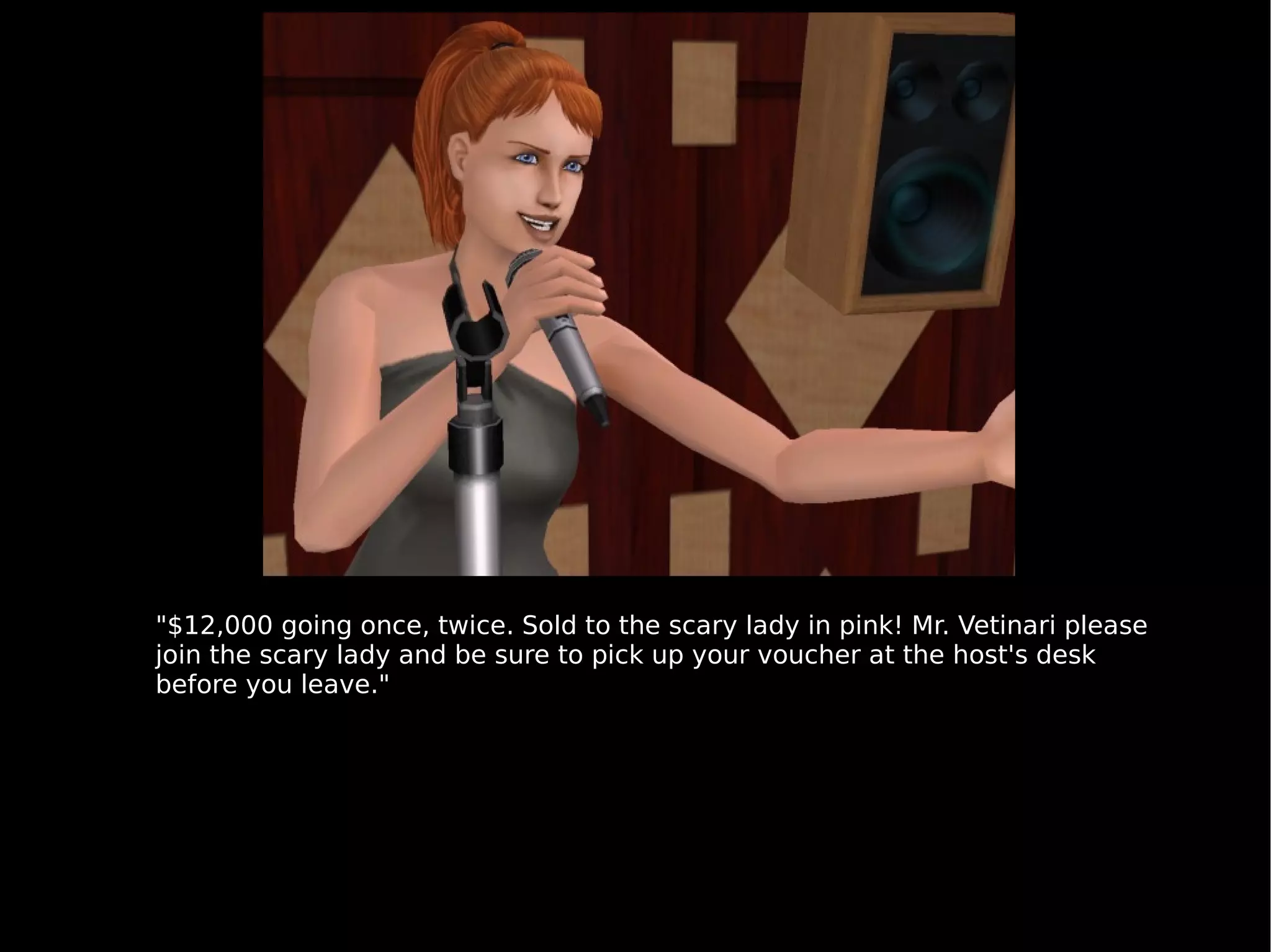 "$12,000 going once, twice. Sold to the scary lady in pink! Mr. Vetinari please join the scary lady and be sure to pick up your voucher at the host's desk before you leave." 