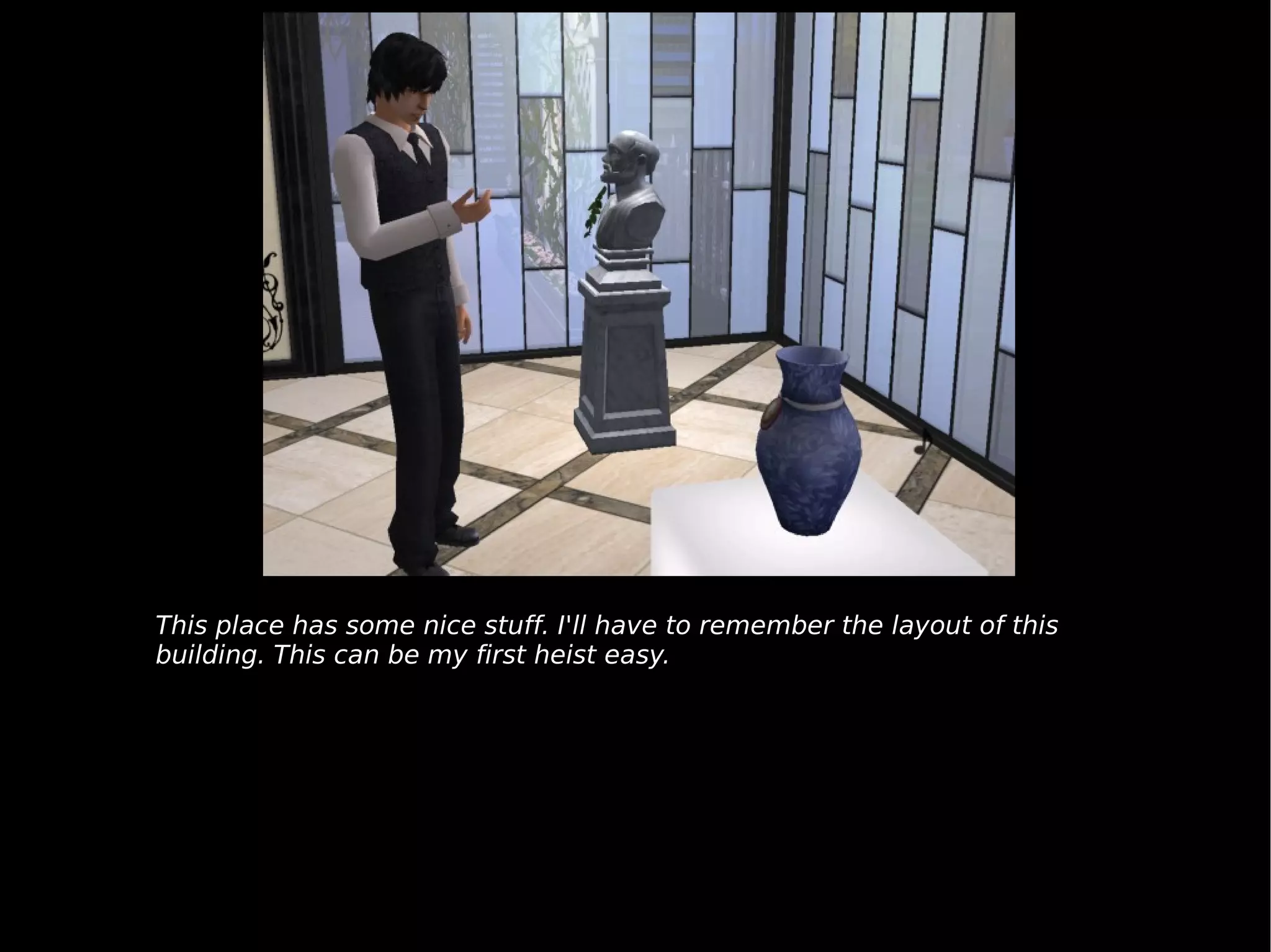 This place has some nice stuff. I'll have to remember the layout of this building. This can be my first heist easy. 