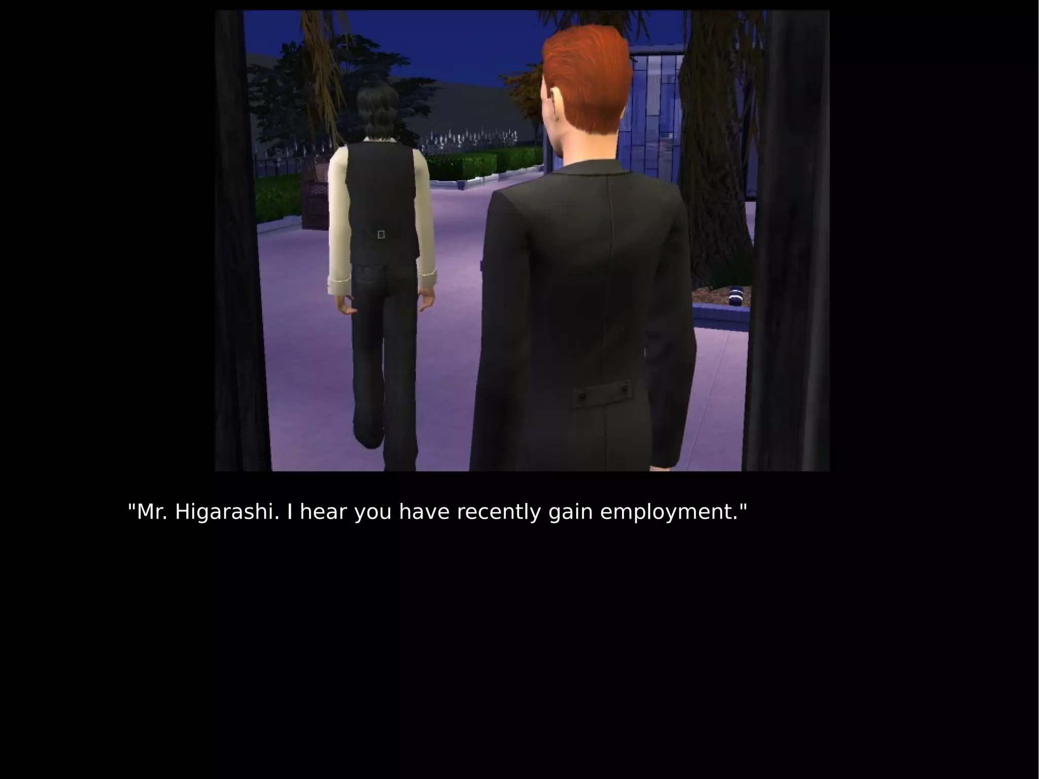 "Mr. Higarashi. I hear you have recently gain employment." 