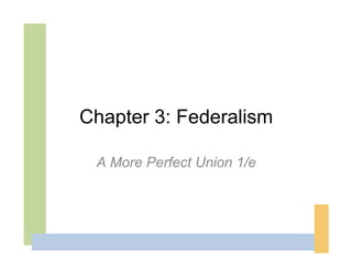Chapter 3: Federalism

 A More Perfect Union 1/e
 