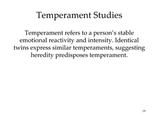 Temperament Studies Temperament refers to a person’s stable emotional reactivity and intensity. Identical twins express similar temperaments, suggesting heredity predisposes temperament. 