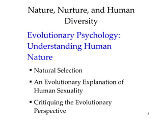 Nature, Nurture, and Human Diversity Evolutionary Psychology: Understanding Human Nature Natural Selection An Evolutionary Explanation of Human Sexuality Critiquing the Evolutionary Perspective 