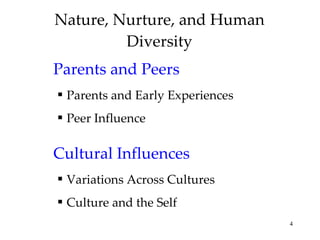 Nature, Nurture, and Human Diversity Parents and Peers Parents and Early Experiences Peer Influence Cultural Influences Variations Across Cultures Culture and the Self 