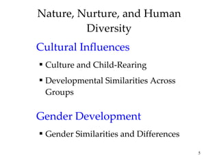 Nature, Nurture, and Human Diversity Cultural Influences Culture and Child-Rearing Developmental Similarities Across Groups Gender Development Gender Similarities and Differences 