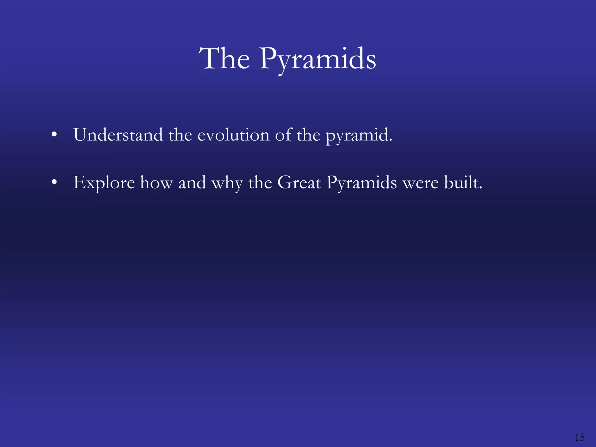 15The PyramidsUnderstand the evolution of the pyramid.Explore how and why the Great Pyramids were built.