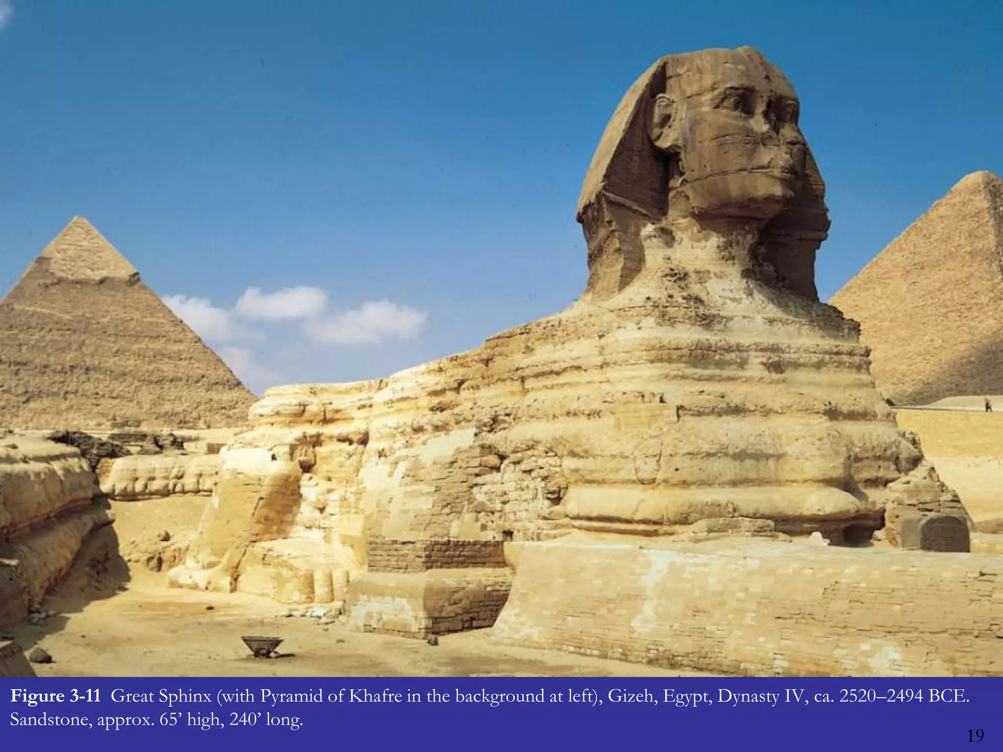 19Figure 3-11  Great Sphinx (with Pyramid of Khafre in the background at left), Gizeh, Egypt, Dynasty IV, ca. 2520–2494 BCE. Sandstone, approx. 65’ high, 240’ long.