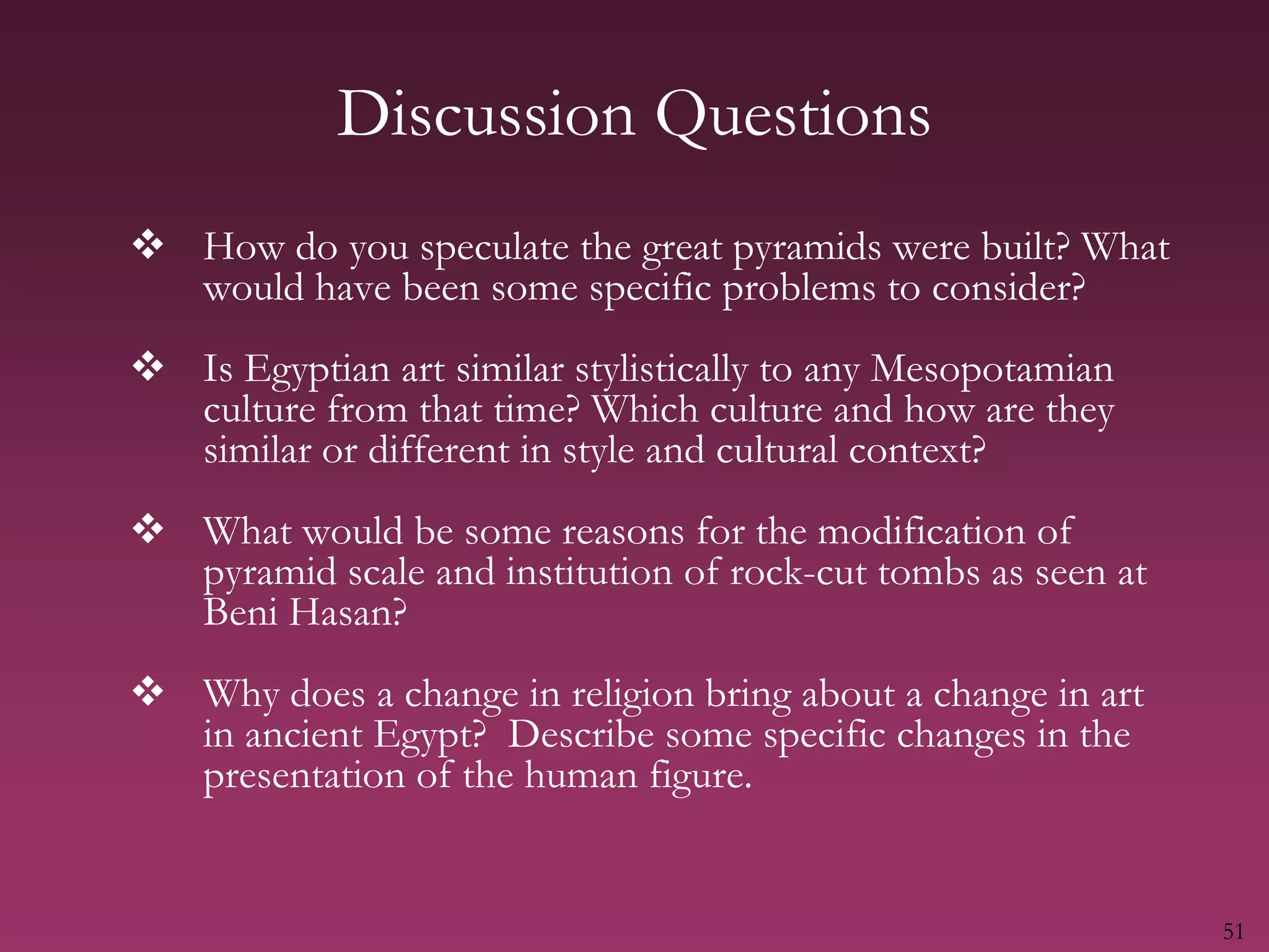 51Discussion QuestionsHow do you speculate the great pyramids were built? What would have been some specific problems to consider?