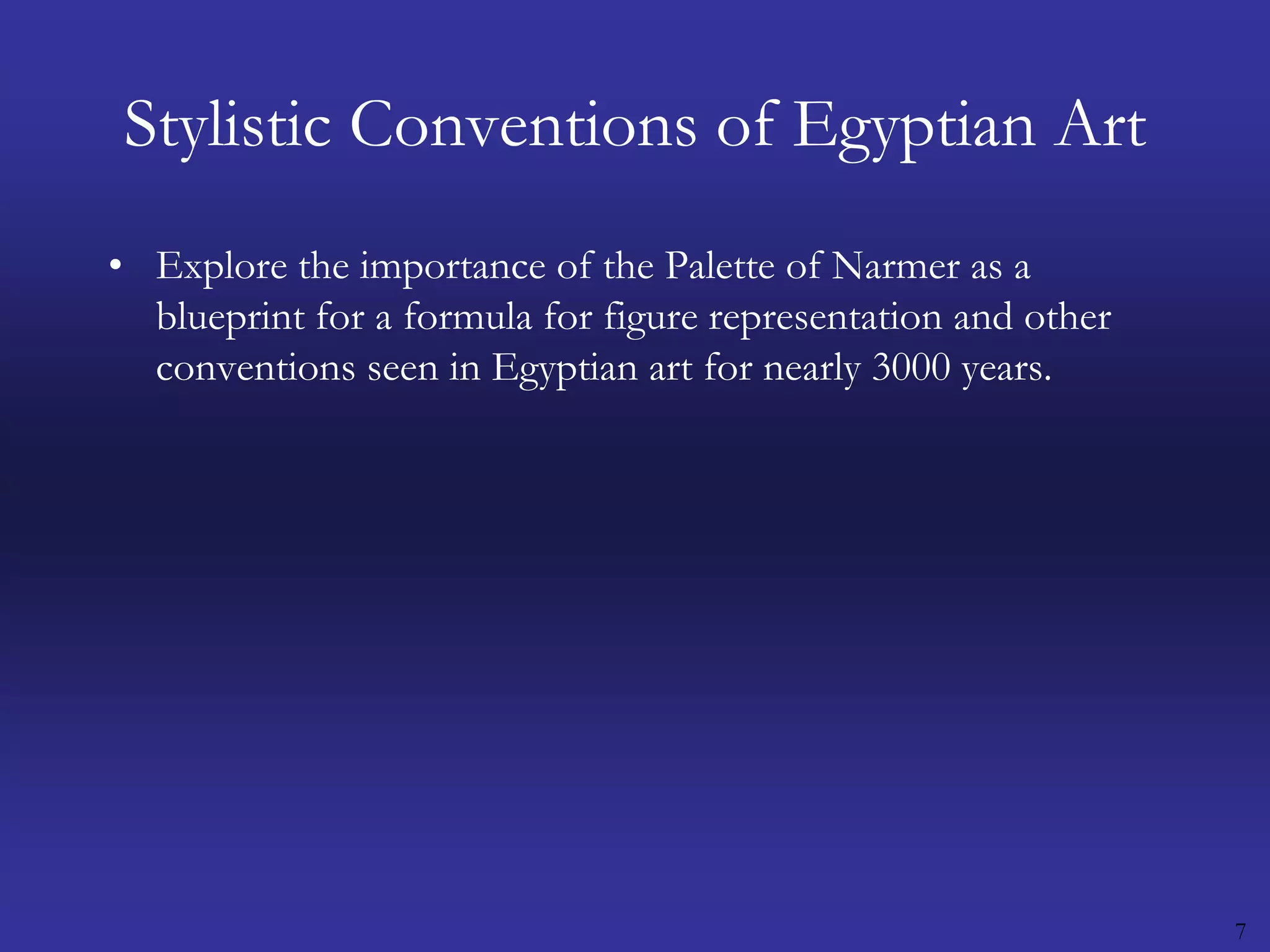 7Stylistic Conventions of Egyptian ArtExplore the importance of the Palette of Narmer as a blueprint for a formula for figure representation and other conventions seen in Egyptian art for nearly 3000 years.
