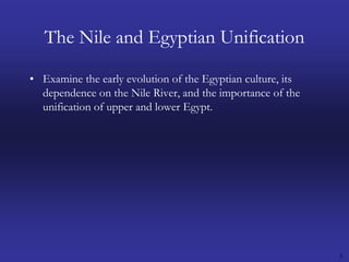 5The Nile and Egyptian UnificationExamine the early evolution of the Egyptian culture, its dependence on the Nile River, and the importance of the unification of upper and lower Egypt.