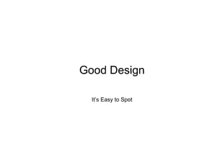 Good Design It’s Easy to Spot 