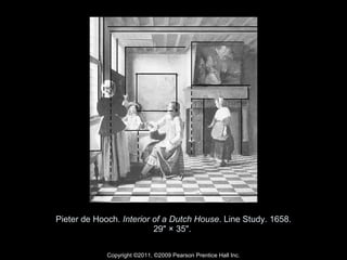 Pieter de Hooch.  Interior of a Dutch House . Line Study. 1658. 29" × 35".  Copyright ©2011, ©2009 Pearson Prentice Hall Inc. 