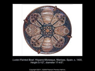 Luster-Painted Bowl . Hispano-Moresque, Manises. Spain. c. 1400. Height 5-1/2", diameter 17-4/5".  Copyright ©2011, ©2009 Pearson Prentice Hall Inc. 