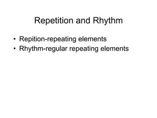 Repetition and Rhythm Repition-repeating elements Rhythm-regular repeating elements 
