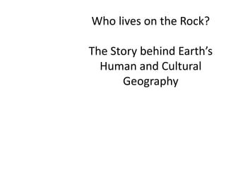 Who lives on the Rock?The Story behind Earth’s Human and Cultural Geography 