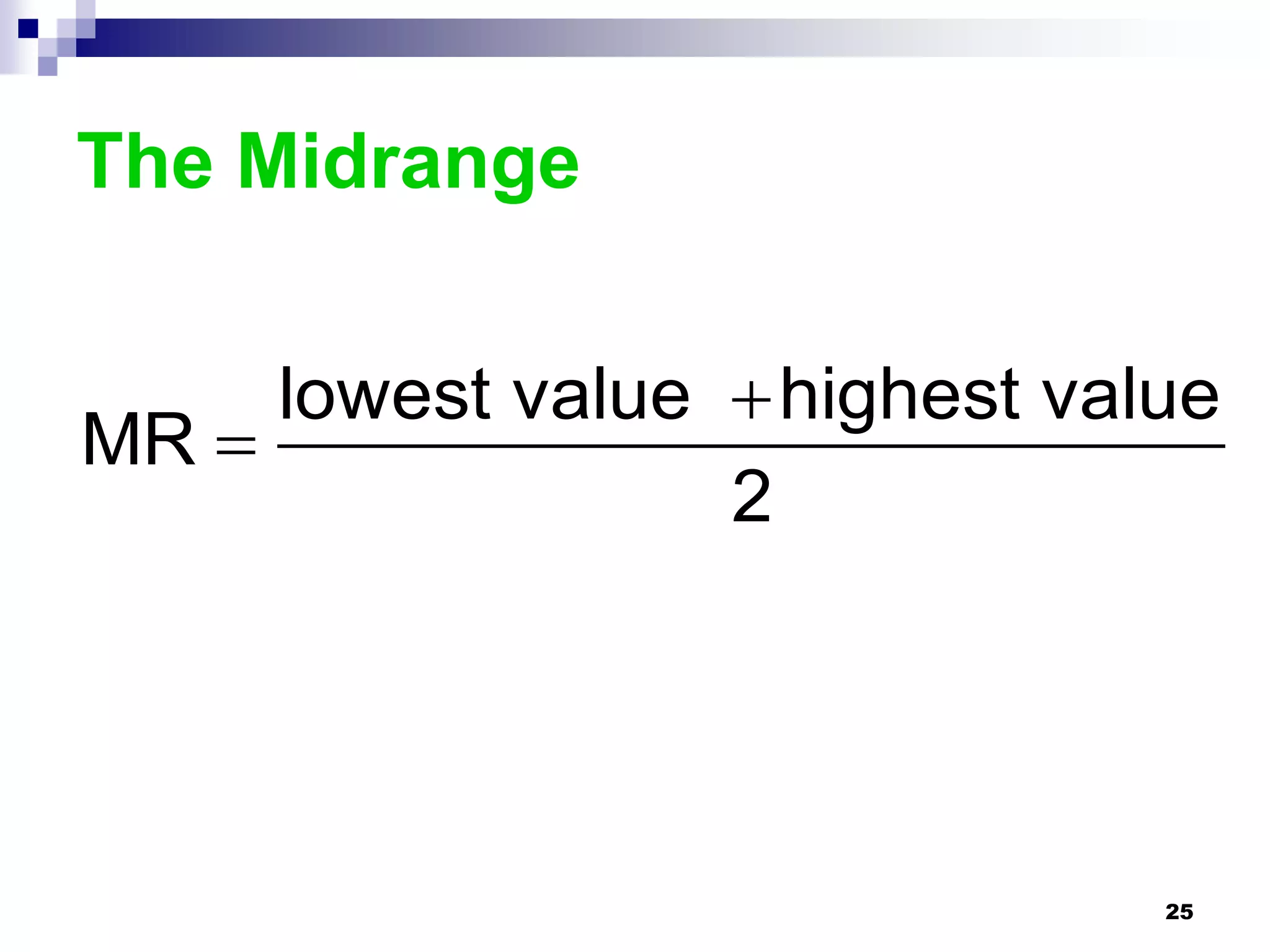 The Midrange

     lowest value  highest value
MR 
                  2




                               25
 