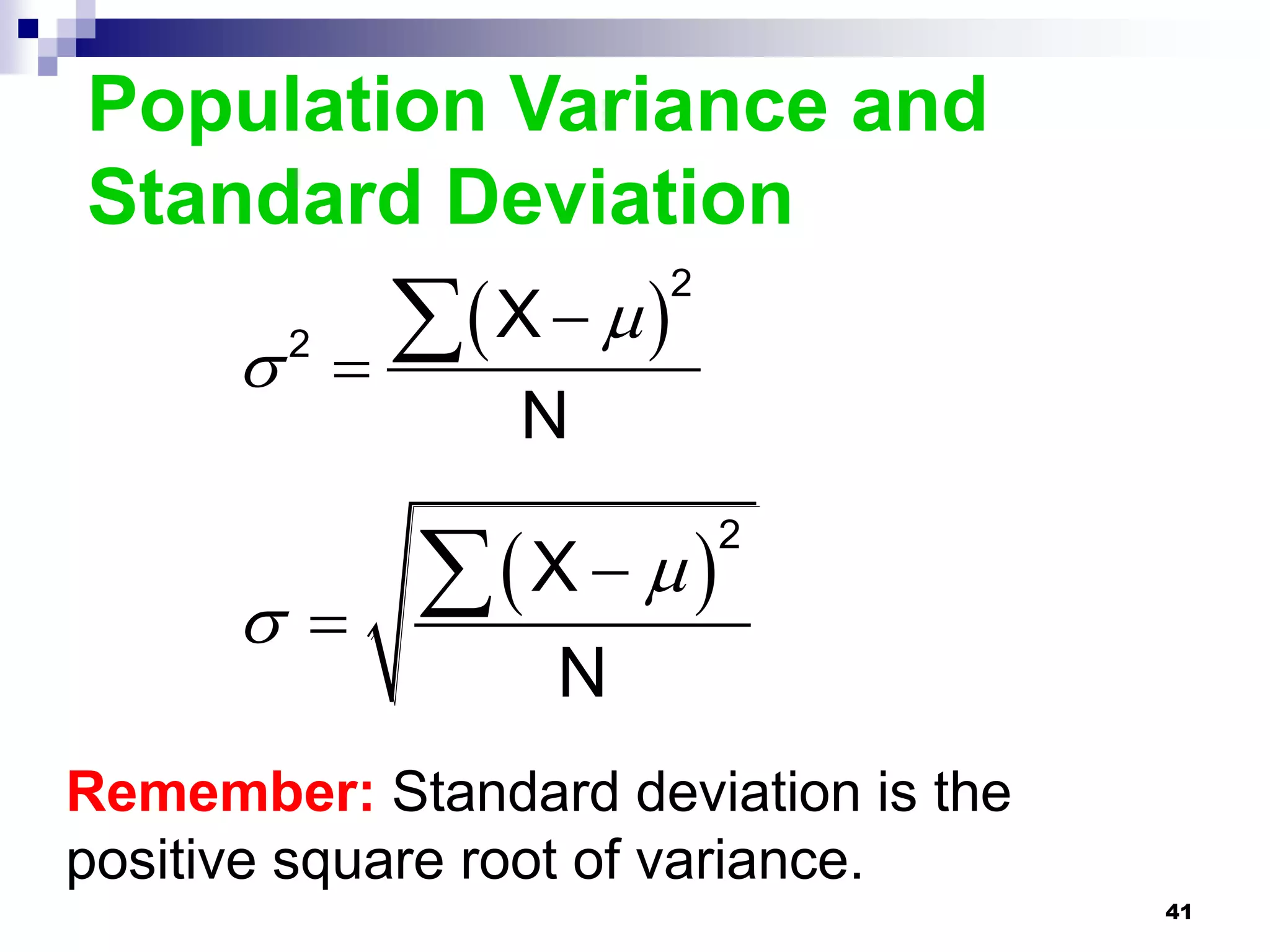 Population Variance and
Standard Deviation
                 X   
                         2

         2
              
                    N

                 X   
                             2

      
                     N
Remember: Standard deviation is the
positive square root of variance.
                                      41
 