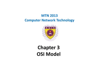 MTN 2013
Computer Network Technology




      Chapter 3
      OSI Model
 
