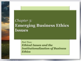 Chapter 3:
                                    Emerging Business Ethics
                                    Issues

                                                Part Two:
                                                Ethical Issues and the
                                                Institutionalization of Business
                                                Ethics

© 2013 Cengage Learning. All Rights Reserved.                                      1
 