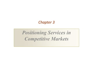 Chapter 3

Positioning Services in
 Competitive Markets
 