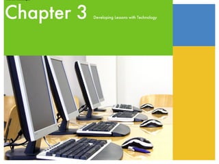 with new technologies




Chapter 3               Developing Lessons with Technology
 
