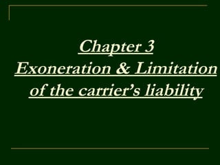 Chapter 3
Exoneration & Limitation
 of the carrier‘s liability
 