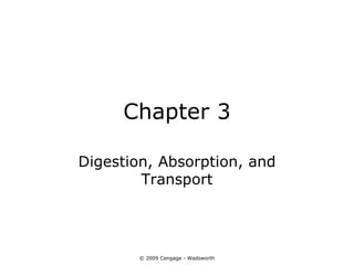 Chapter 3

Digestion, Absorption, and
        Transport




        © 2009 Cengage - Wadsworth
 